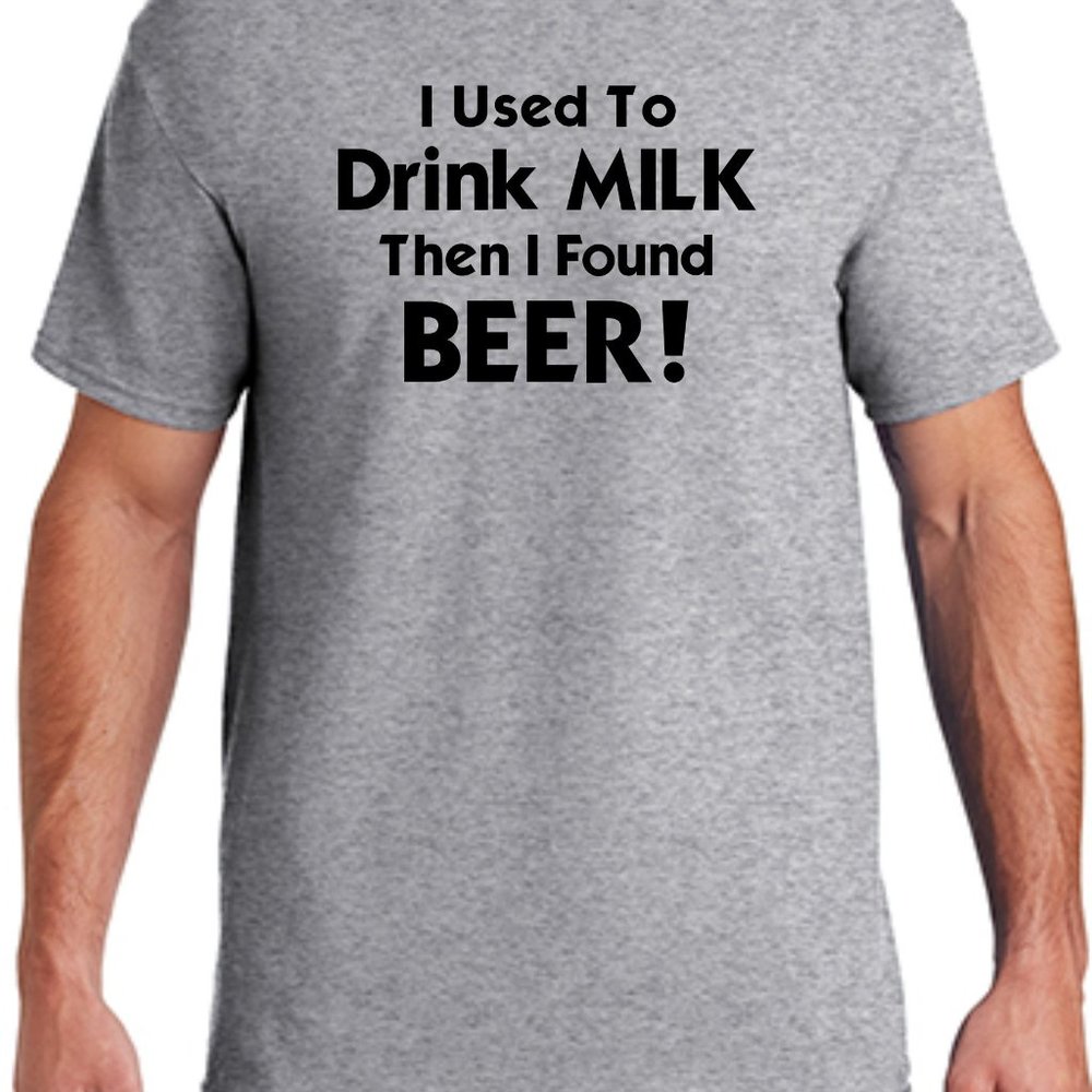 I Used to Drink Milk Then I found Beer Funny Custom Printed Tee Shirt